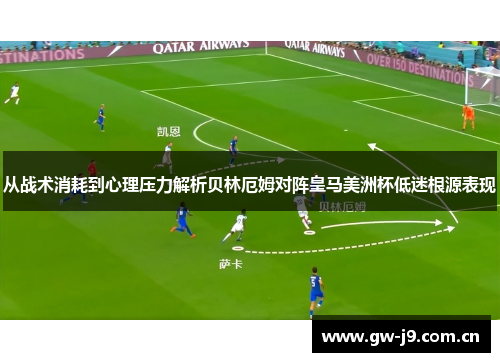 从战术消耗到心理压力解析贝林厄姆对阵皇马美洲杯低迷根源表现